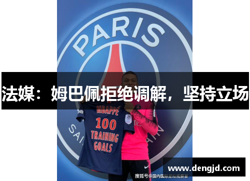 法媒：姆巴佩拒绝调解，坚持立场